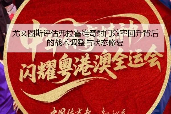 尤文图斯评估弗拉霍维奇射门效率回升背后的战术调整与状态修复